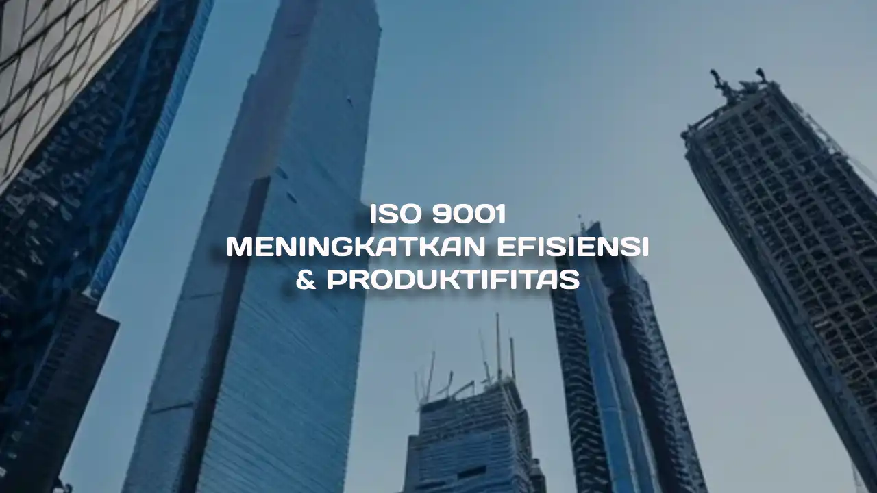 ISO 9001 Meningkatkan Efisiensi Dan Produktivitas - PT. SISTEM UNGGUL ...