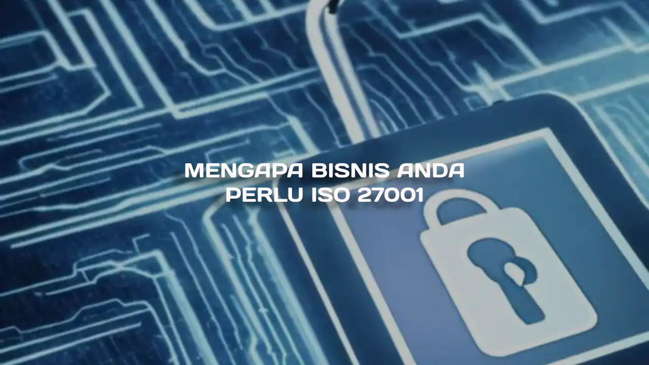 Mengapa Bisnis Anda Perlu ISO 27001 - PT. SISTEM UNGGUL TERINTEGRASI