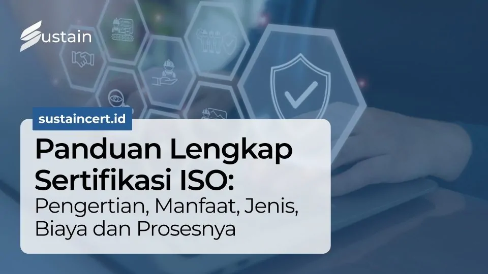 Sustaincert panduan lengkap sertifikasi iso pengertian, manfaat, jenis, biaya dan prosesnya